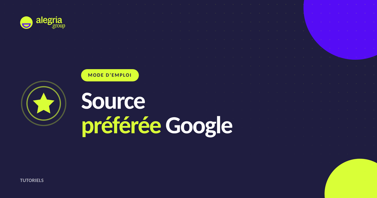Ajouter Alegria.group à ses sources préférées Google, mode d'emploi