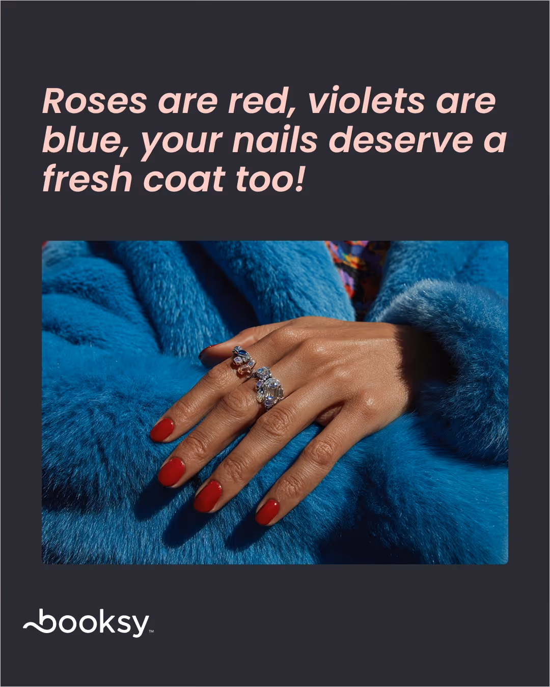 “Roses are red, violets are blue, your nails deserve a fresh coat too!”