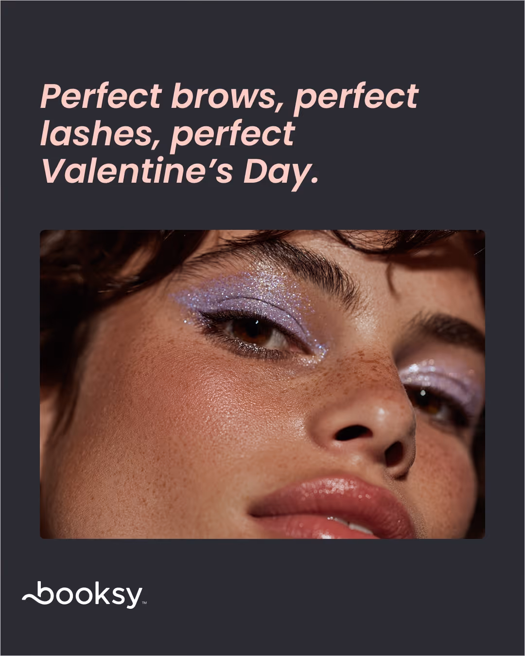 “Perfect brows, perfect lashes, perfect Valentine’s Day.”