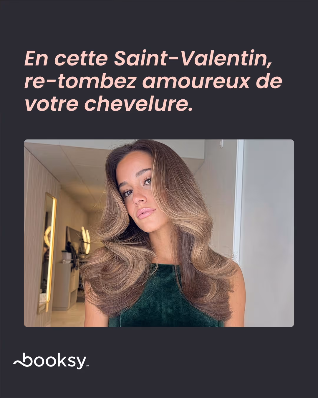 «En cette Saint-Valentin, re-tombez amoureux de votre chevelure .»