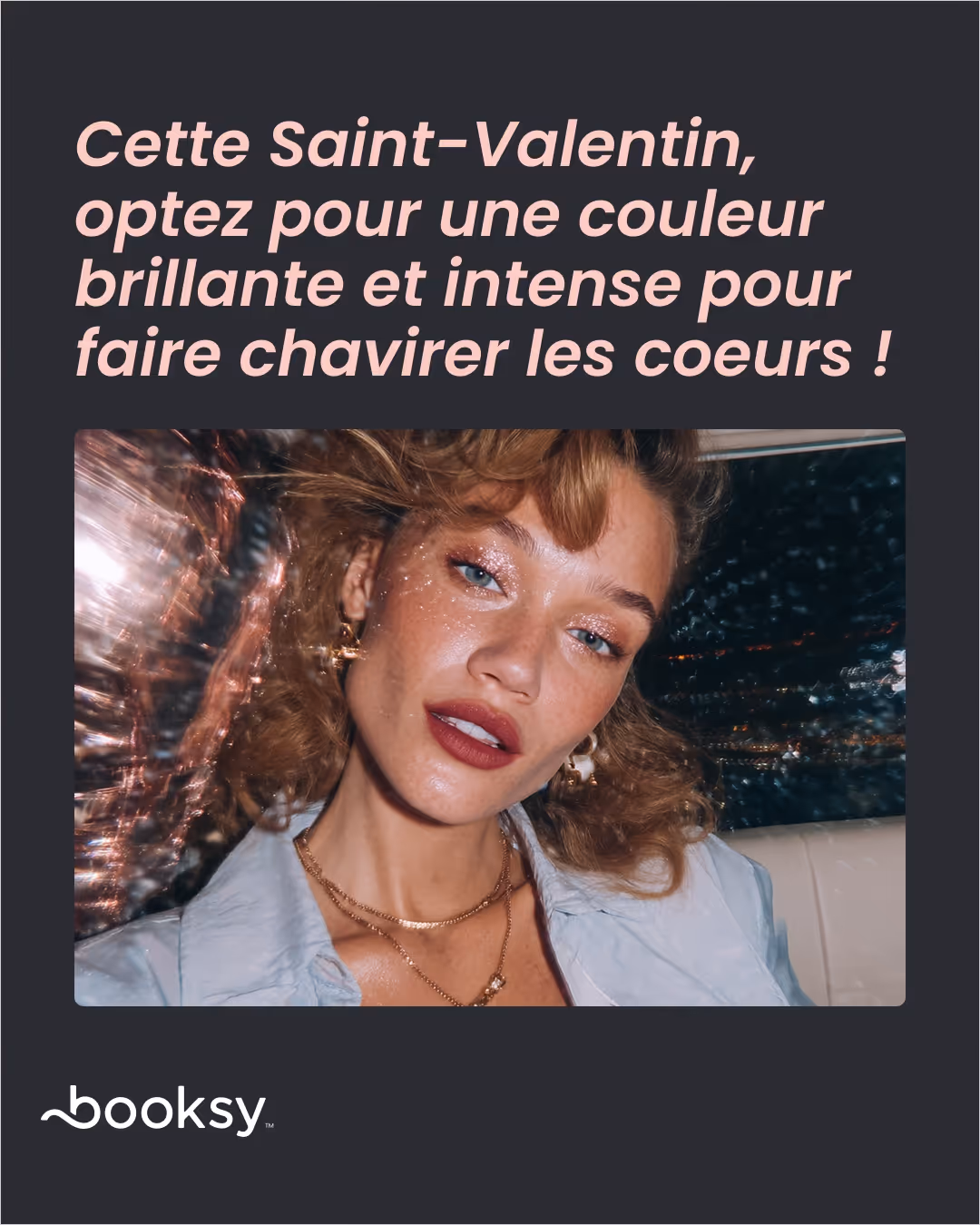 «Cette Saint-Valentin, optez pour une couleur brillante et intense pour faire chavirer les coeurs !»
