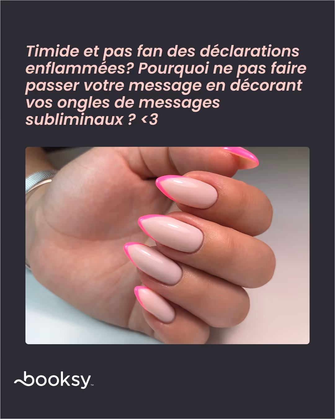 «Timide et pas fan des déclarations enflammées? Pourquoi ne pas faire passer votre message en décorant vos ongles de messages subliminaux ? <3»