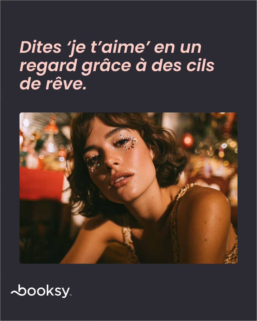 «Dites ‘je t’aime’ en un regard grâce à des cils de rêve.»