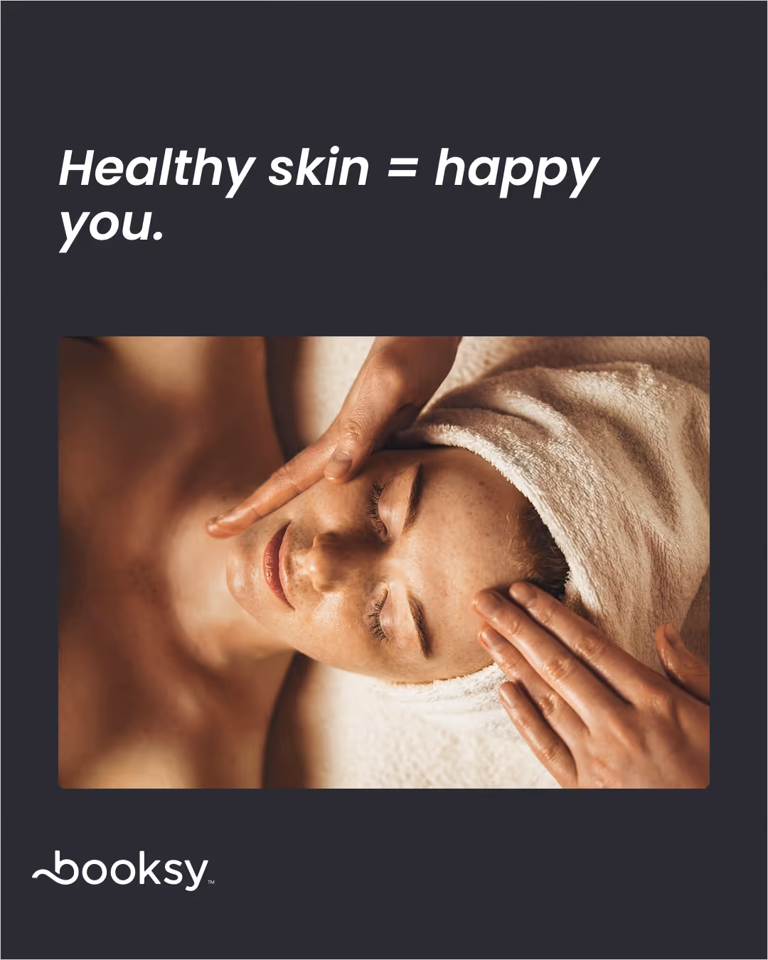 “Healthy skin = happy you.”