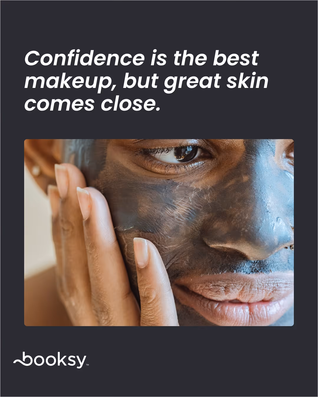 “Confidence is the best makeup, but great skin comes close.”