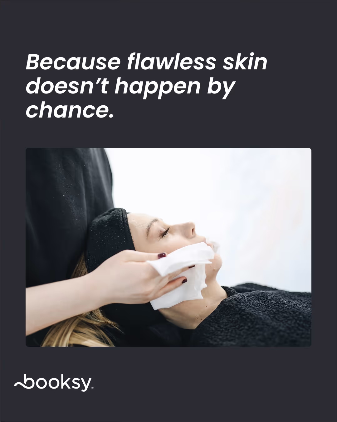 “Because flawless skin doesn’t happen by chance.”
