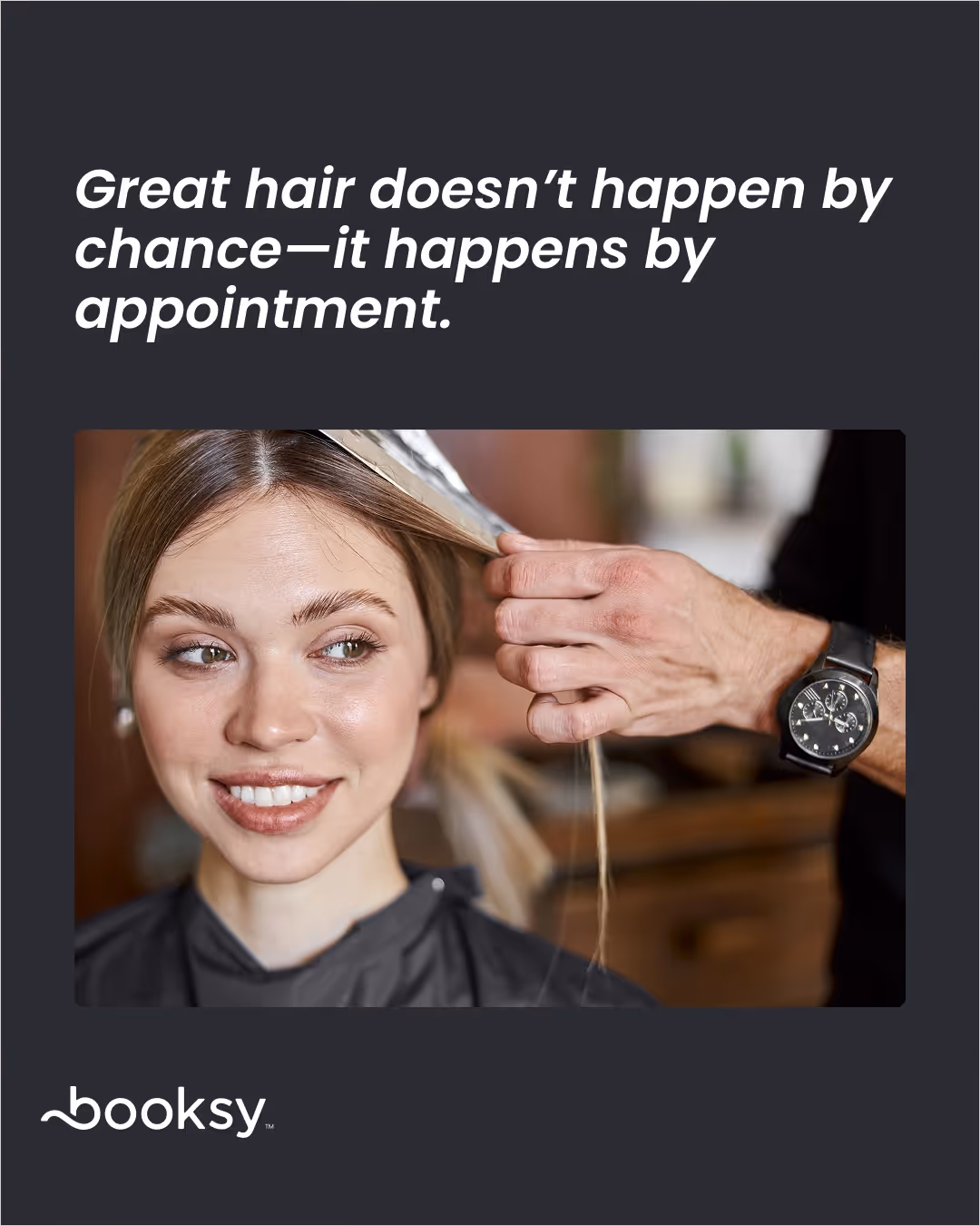 “Great hair doesn’t happen by chance—it happens by appointment.”