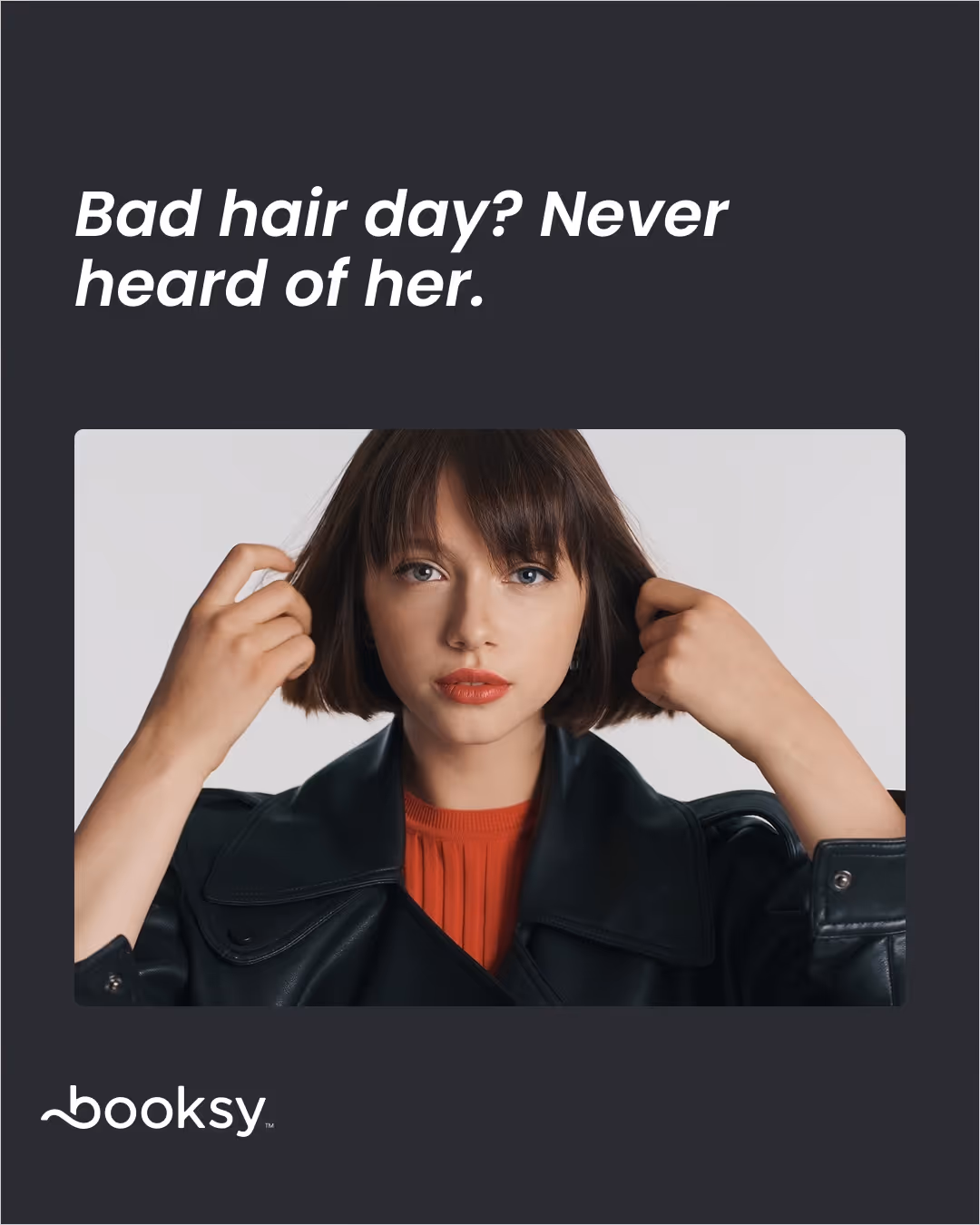 “Bad hair day? Never heard of her.”