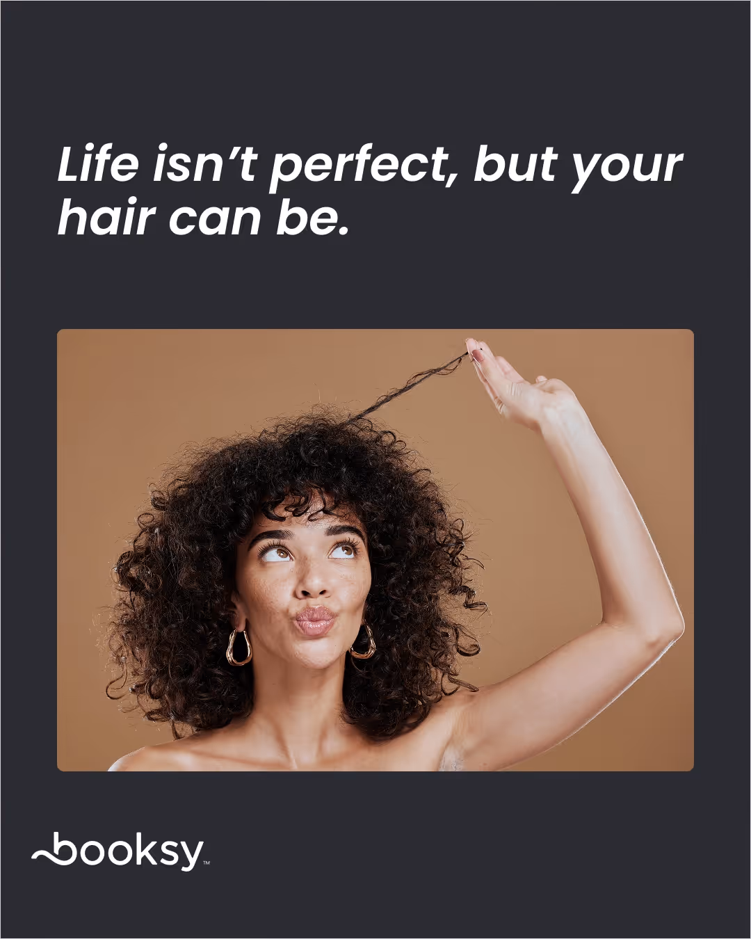 “Life isn’t perfect, but your hair can be.”