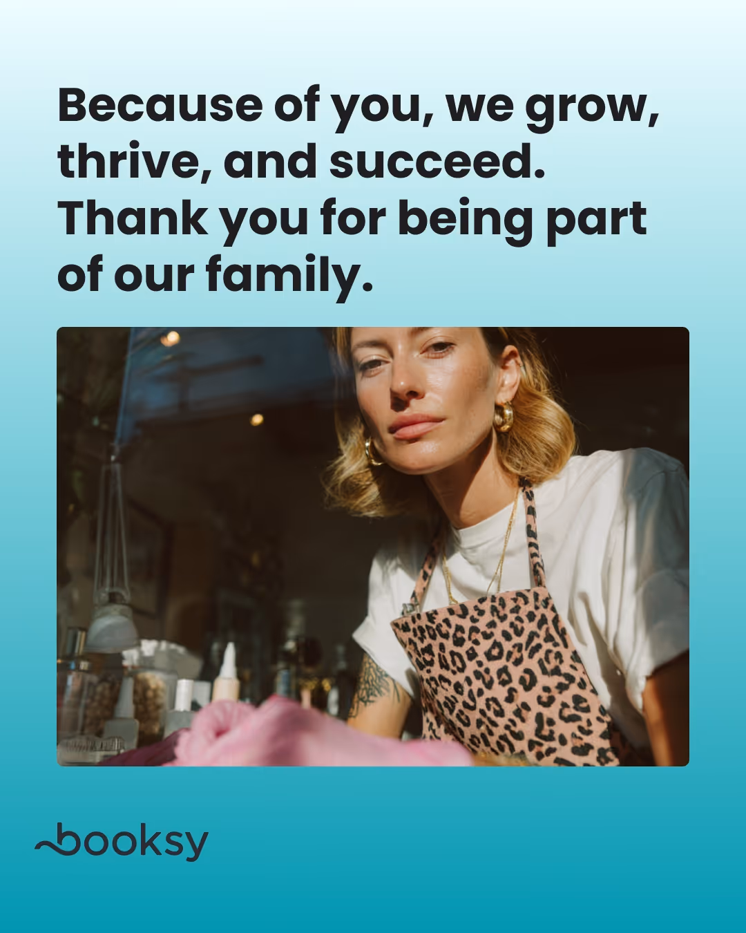 “Because of you, we grow, thrive, and succeed. Thank you for being part of our family.”