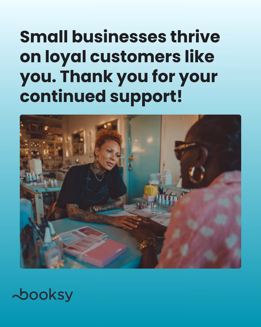 “Small businesses thrive on loyal customers like you. Thank you for your continued support!”
