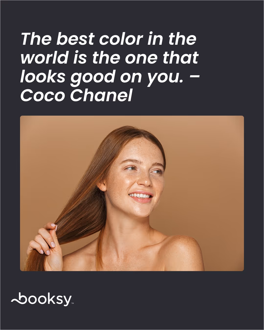 “The best color in the world is the one that looks good on you.” – Coco Chanel