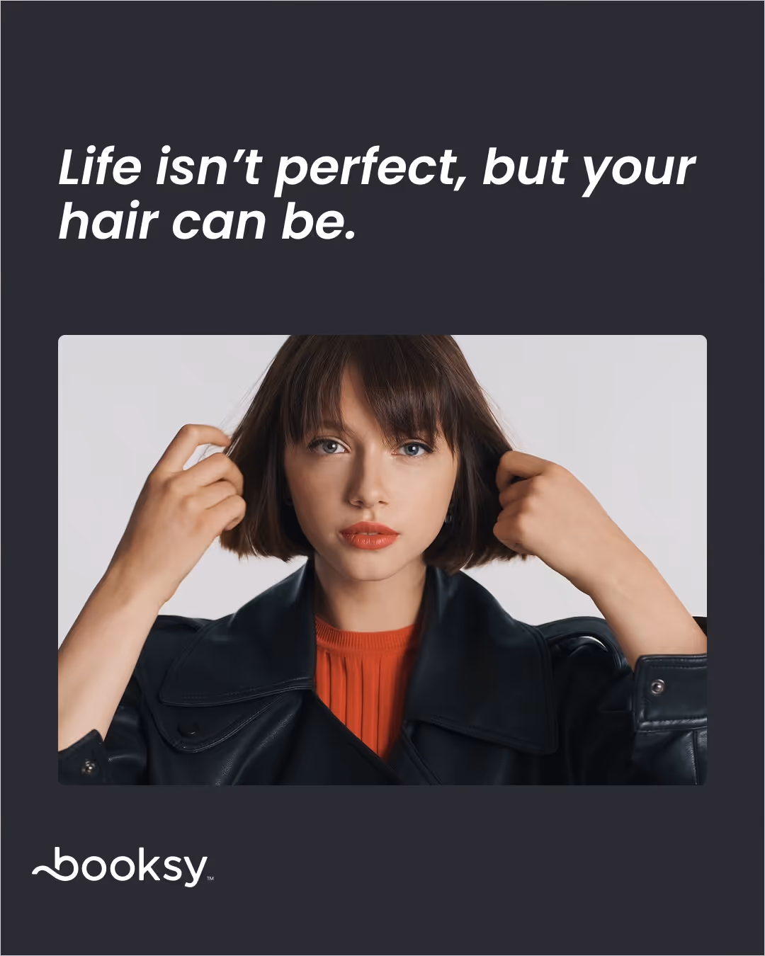 “Life isn’t perfect, but your hair can be.”