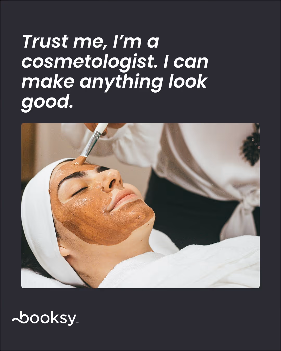 “Trust me, I’m a cosmetologist. I can make anything look good.”