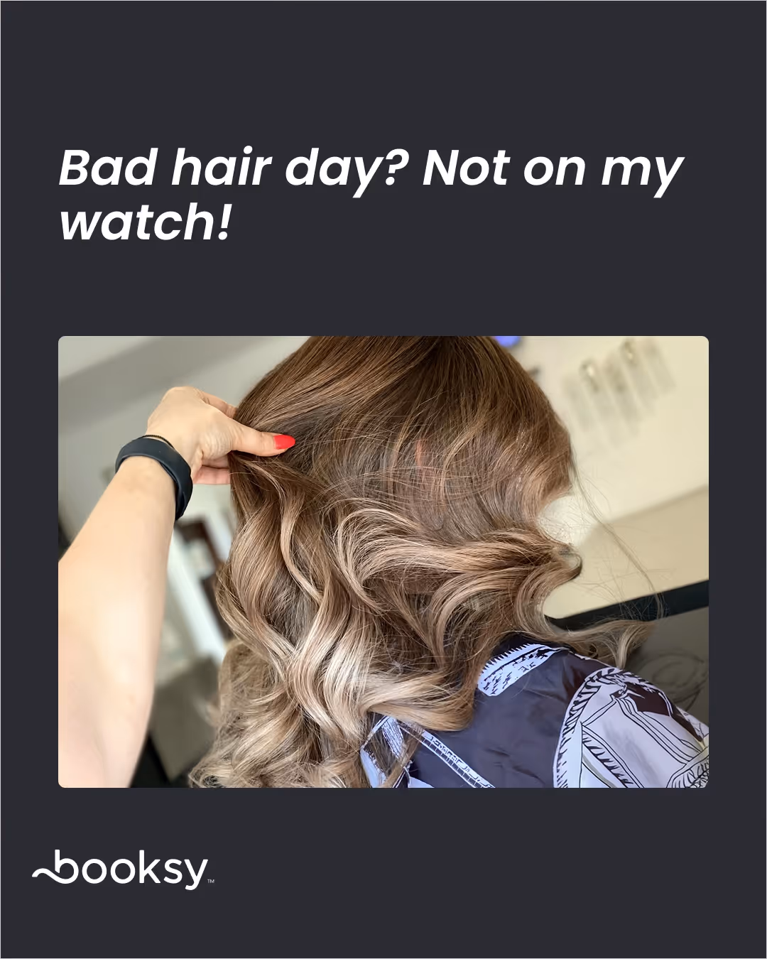 “Bad hair day? Not on my watch!”