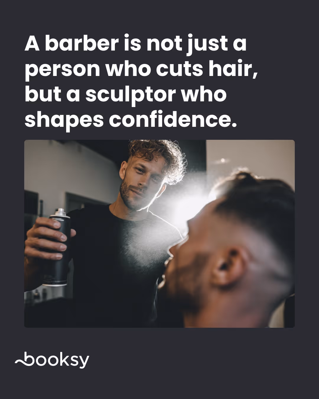 "A barber is not just a person who cuts hair, but a sculptor who shapes confidence."
