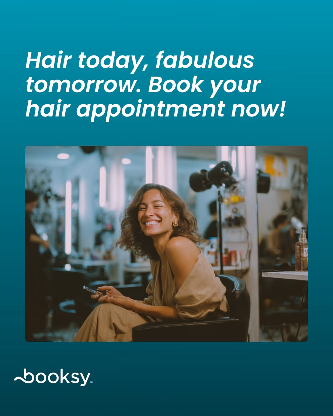 “Hair today, fabulous tomorrow. Book your hair appointment now!”