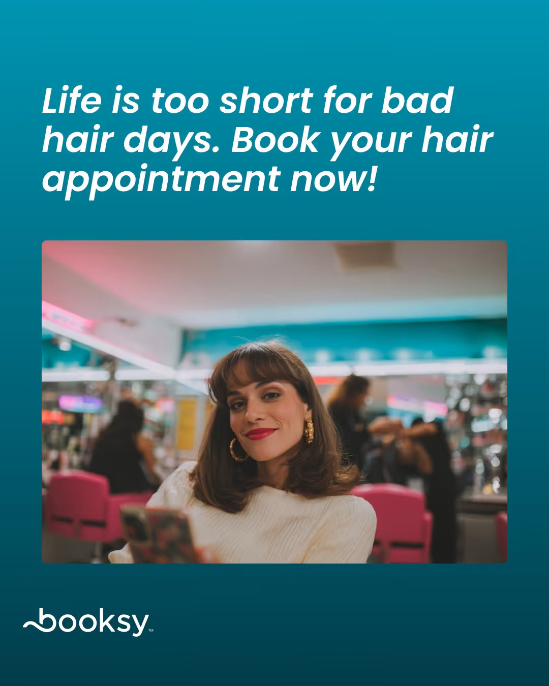 “Life is too short for bad hair days. Book your hair appointment now!”