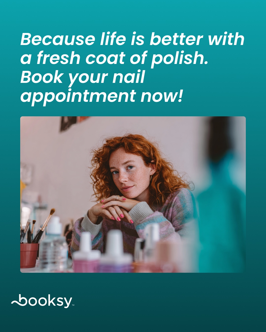 “Because life is better with a fresh coat of polish. Book your nail appointment now!”