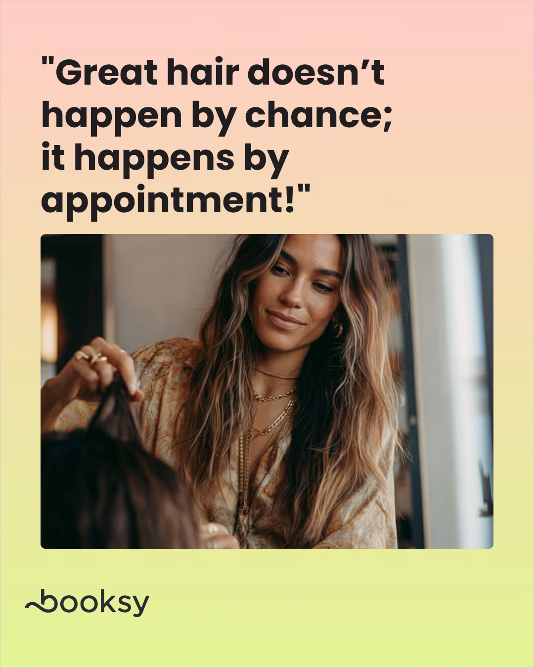 "Great hair doesn’t happen by chance; it happens by appointment!"