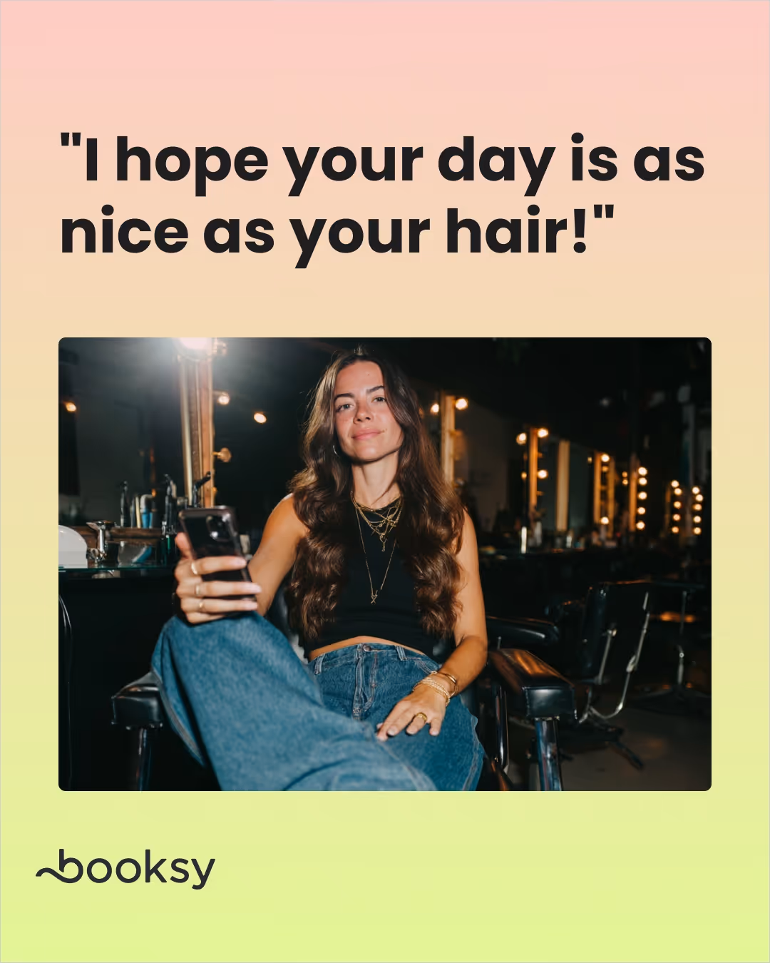 "I hope your day is as nice as your hair!"