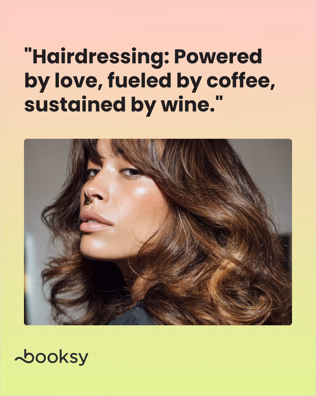 "Hairdressing: Powered by love, fueled by coffee, sustained by wine."