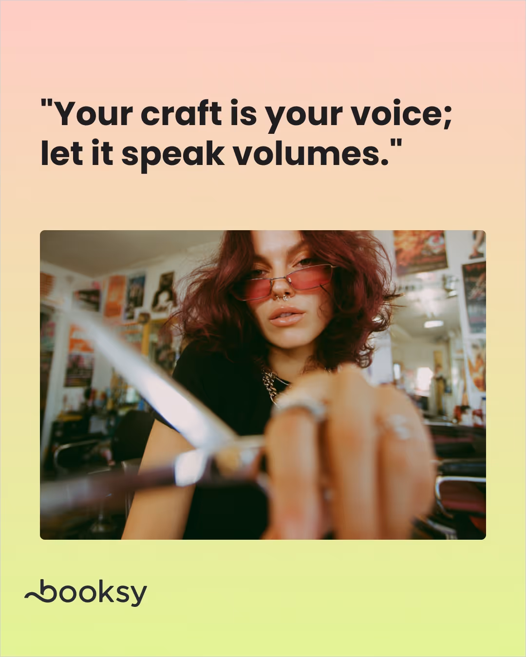 "Your craft is your voice; let it speak volumes."