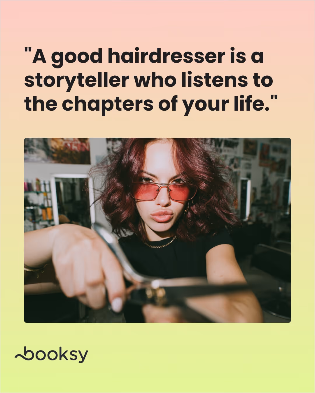 "A good hairdresser is a storyteller who listens to the chapters of your life."