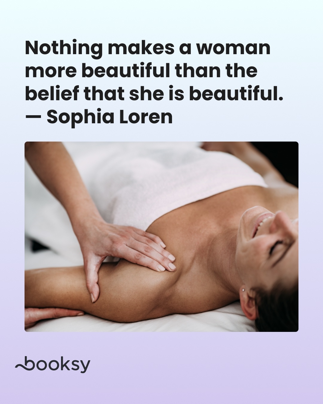 "Nothing makes a woman more beautiful than the belief that she is beautiful." — Sophia Loren