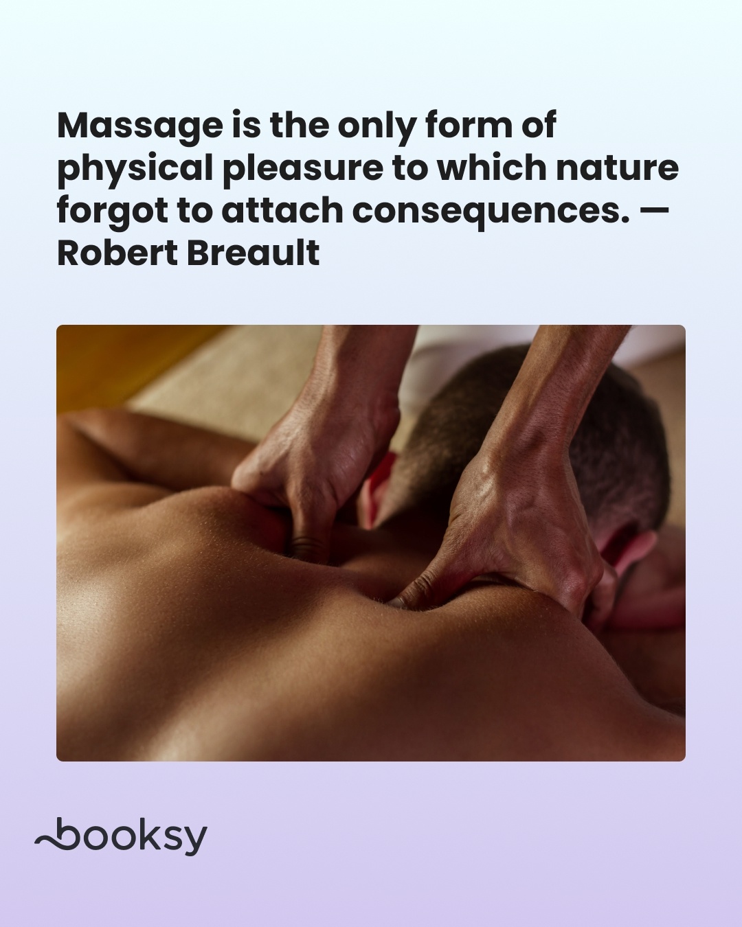 "Massage is the only form of physical pleasure to which nature forgot to attach consequences." — Robert Breault