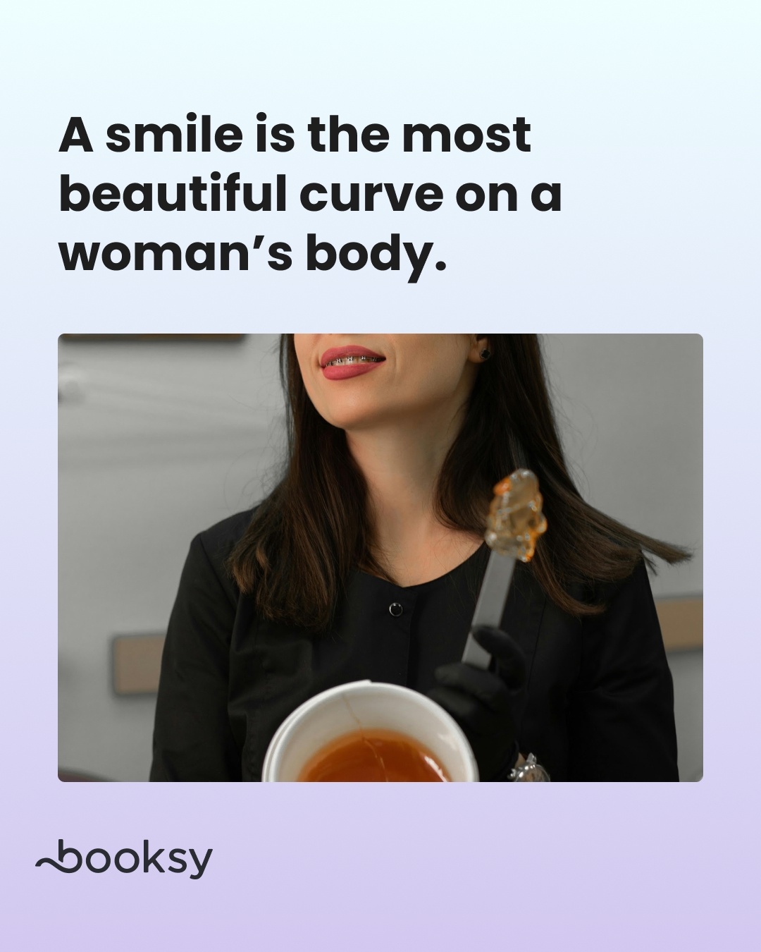 "A smile is the most beautiful curve on a woman’s body."