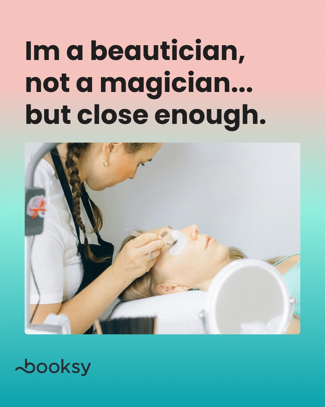 “I’m a beautician, not a magician... but close enough.”