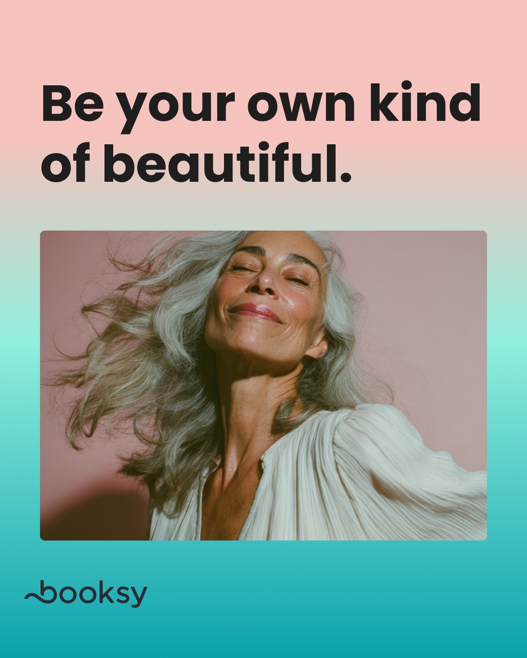 “Be your own kind of beautiful.” 