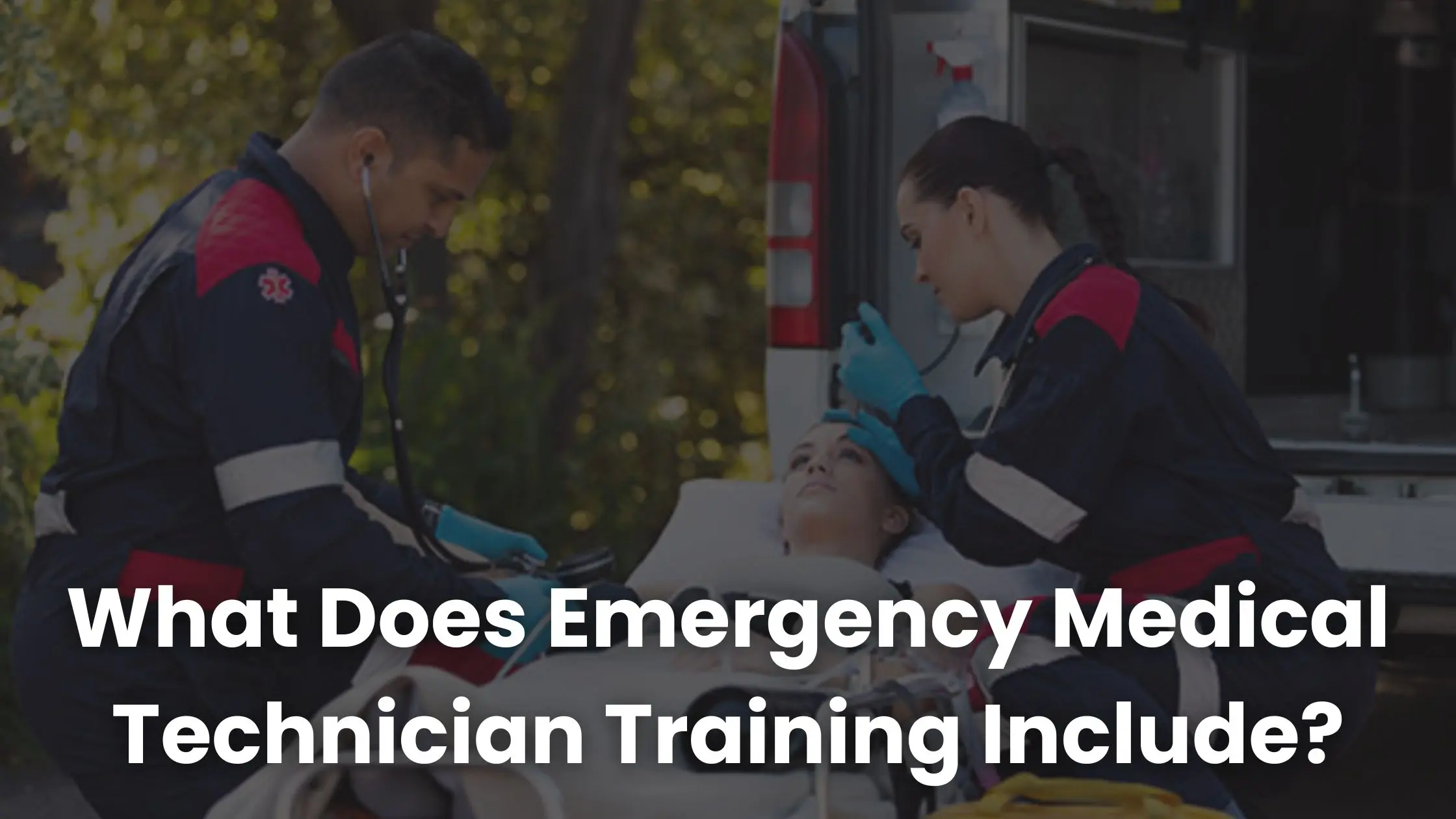 What Does Emergency Medical Technician Training Include?