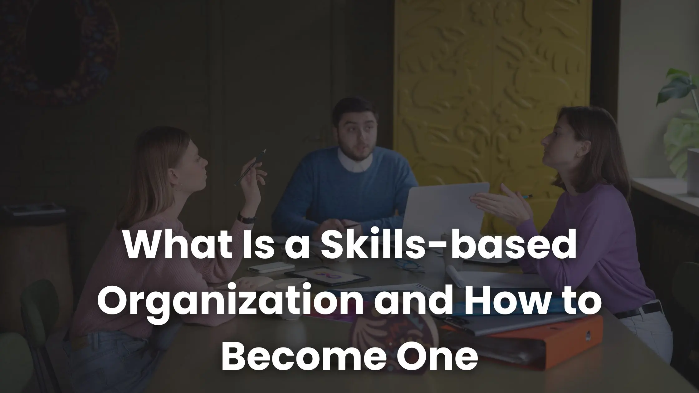 What Is a Skills-based Organization and How to Become One