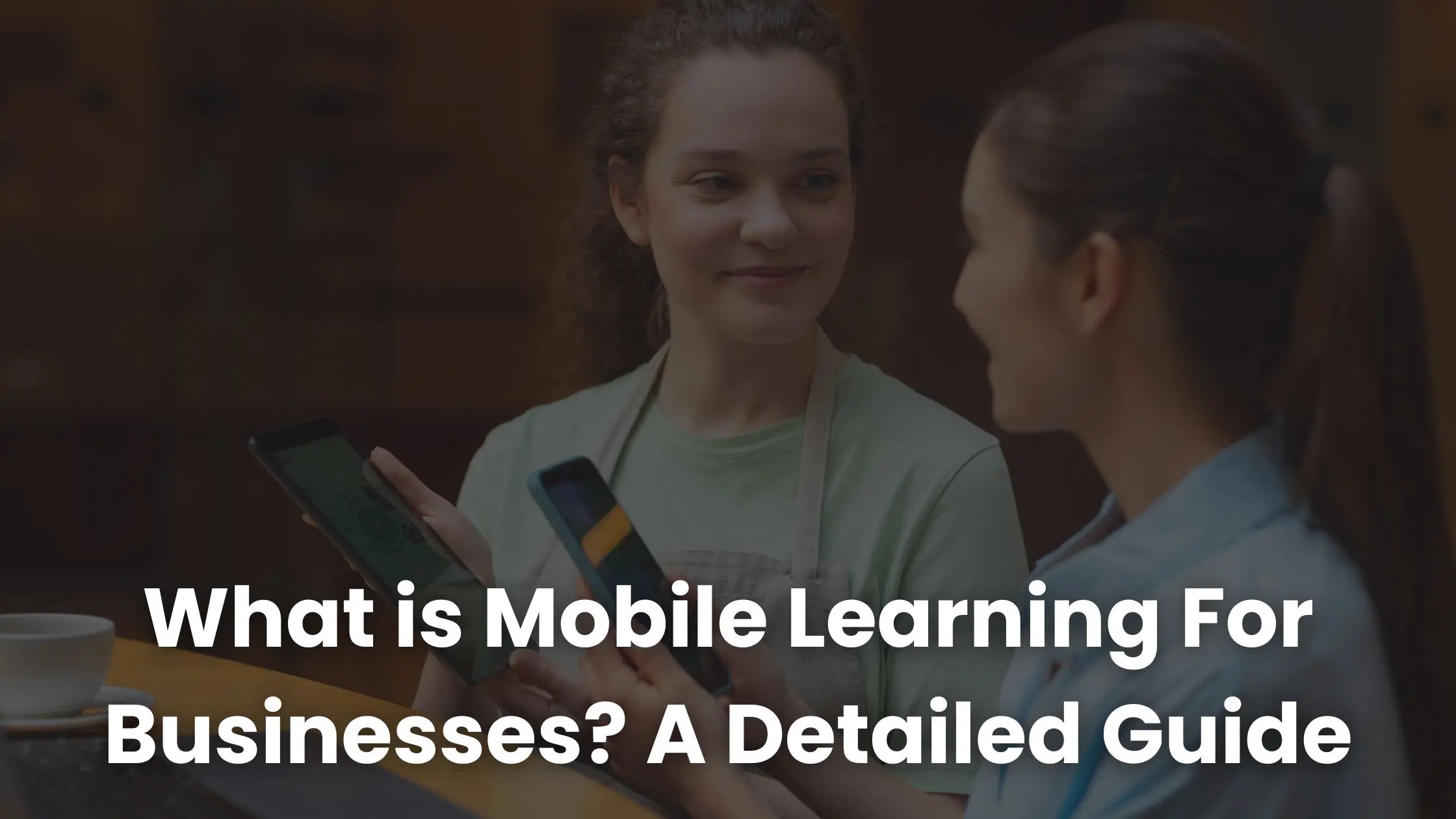 Wat is mobiel leren voor bedrijven? Een gedetailleerde handleiding