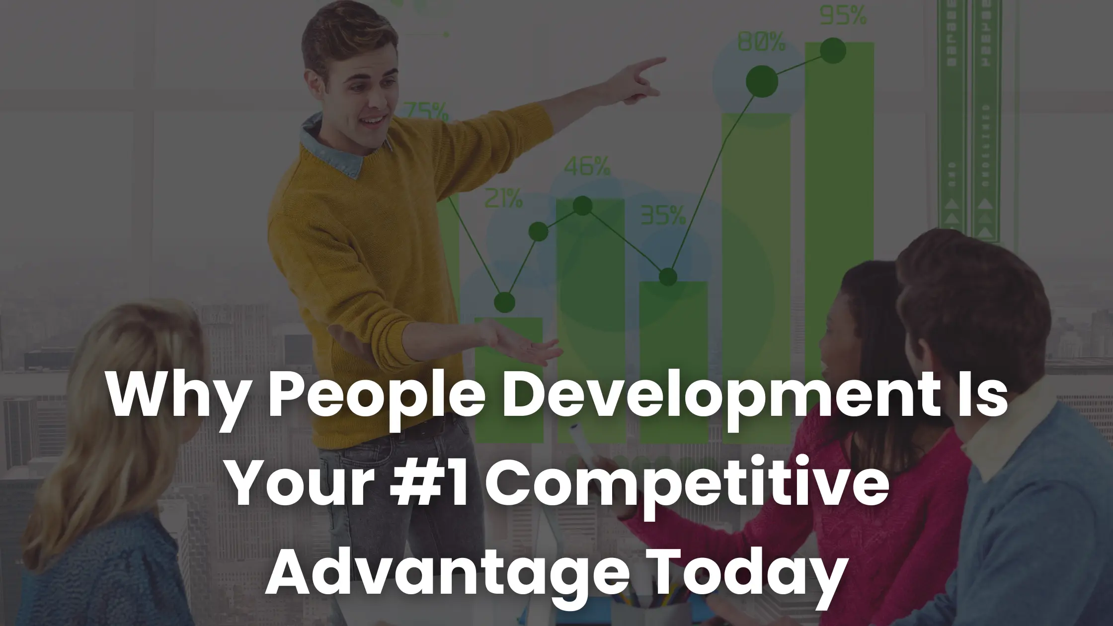 Por qué el desarrollo de las personas es su ventaja competitiva #1 en la actualidad