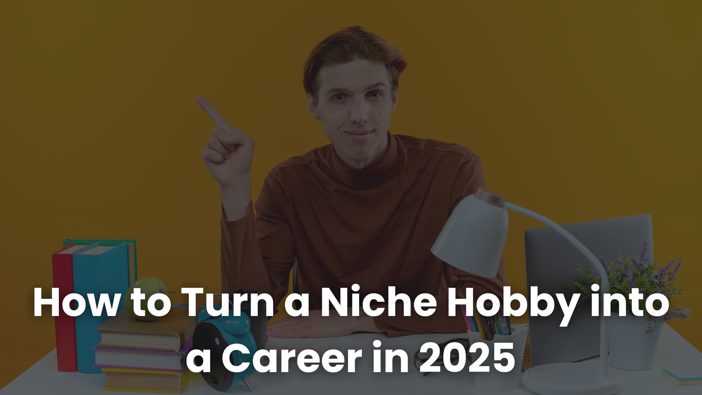 Come trasformare un hobby di nicchia in una carriera nel 2025