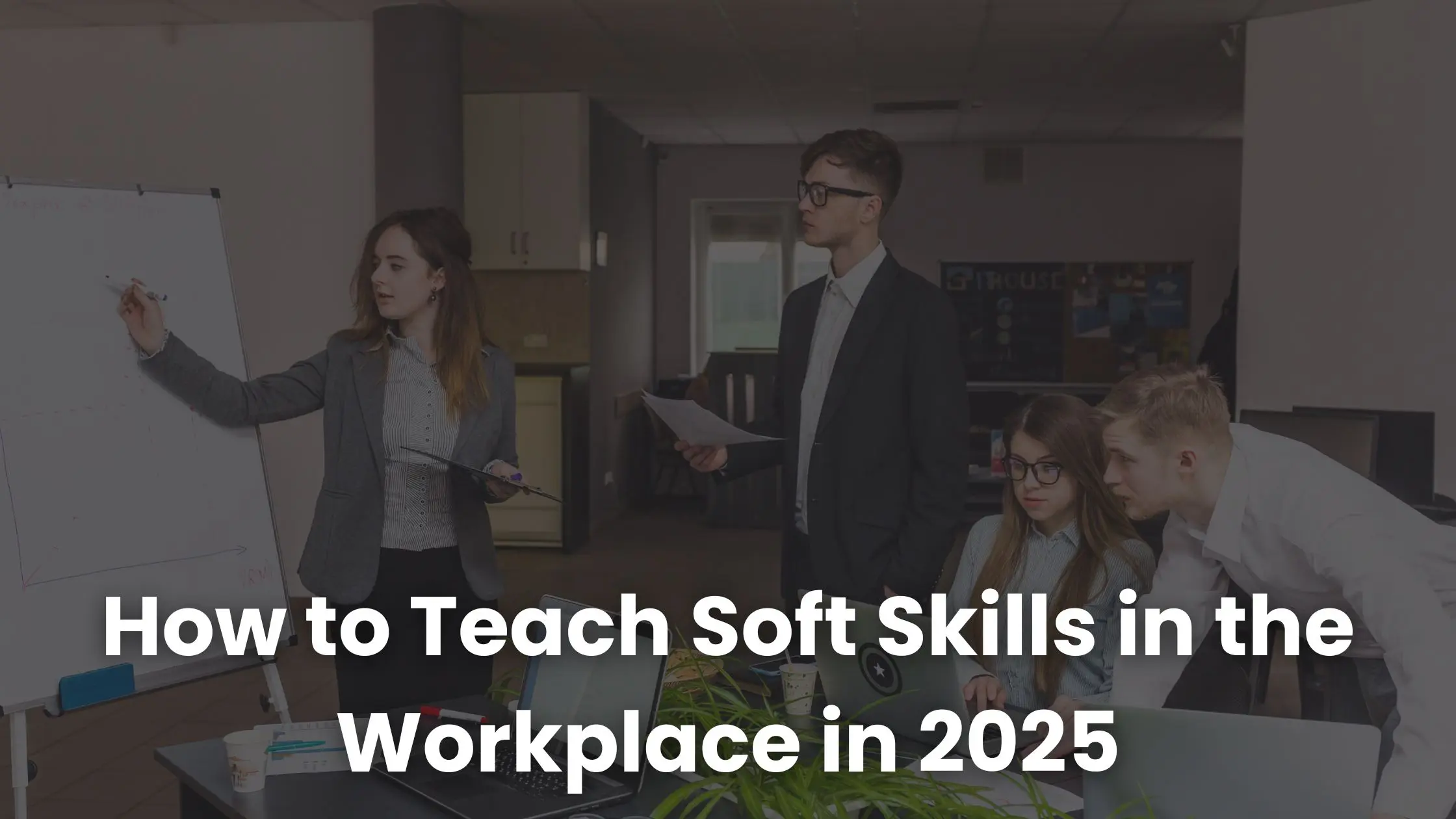 How to Teach Soft Skills in the Workplace in 2025