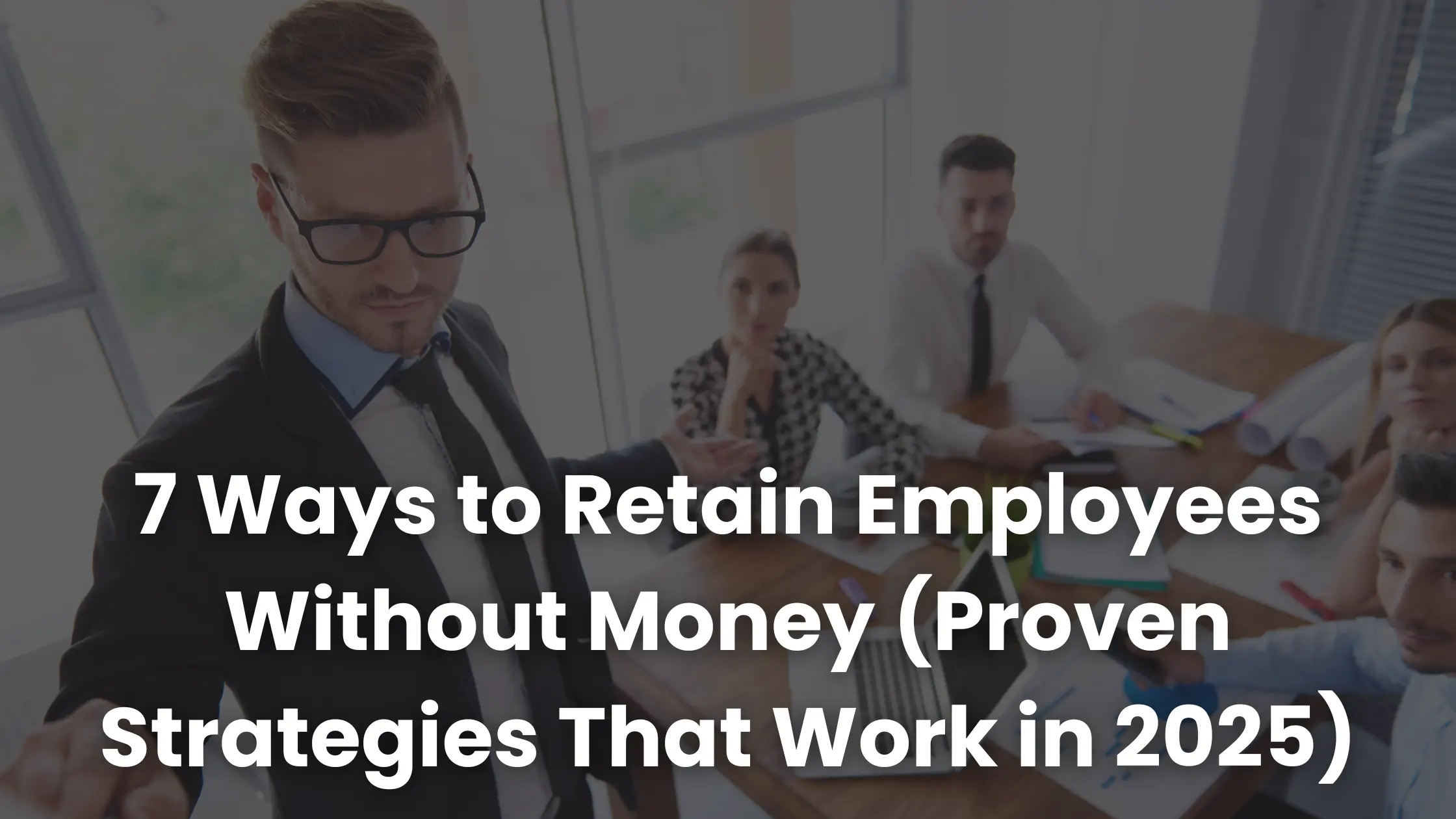 7 Ways to Retain Employees Without Money (Proven Strategies That Work in 2025)
