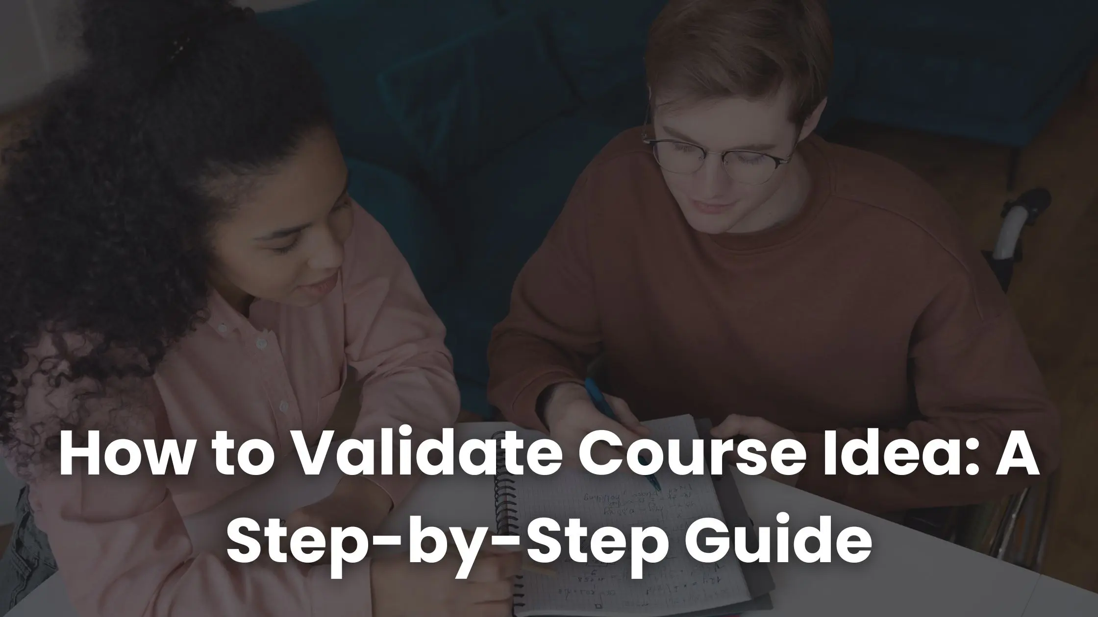 How to Validate Course Idea: A Step-by-Step Guide