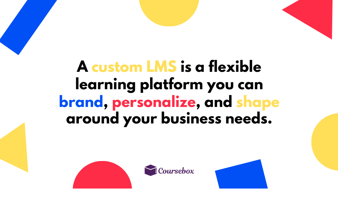A custom LMS is a learning platform that adapts to your brand, goals, and learner needs
