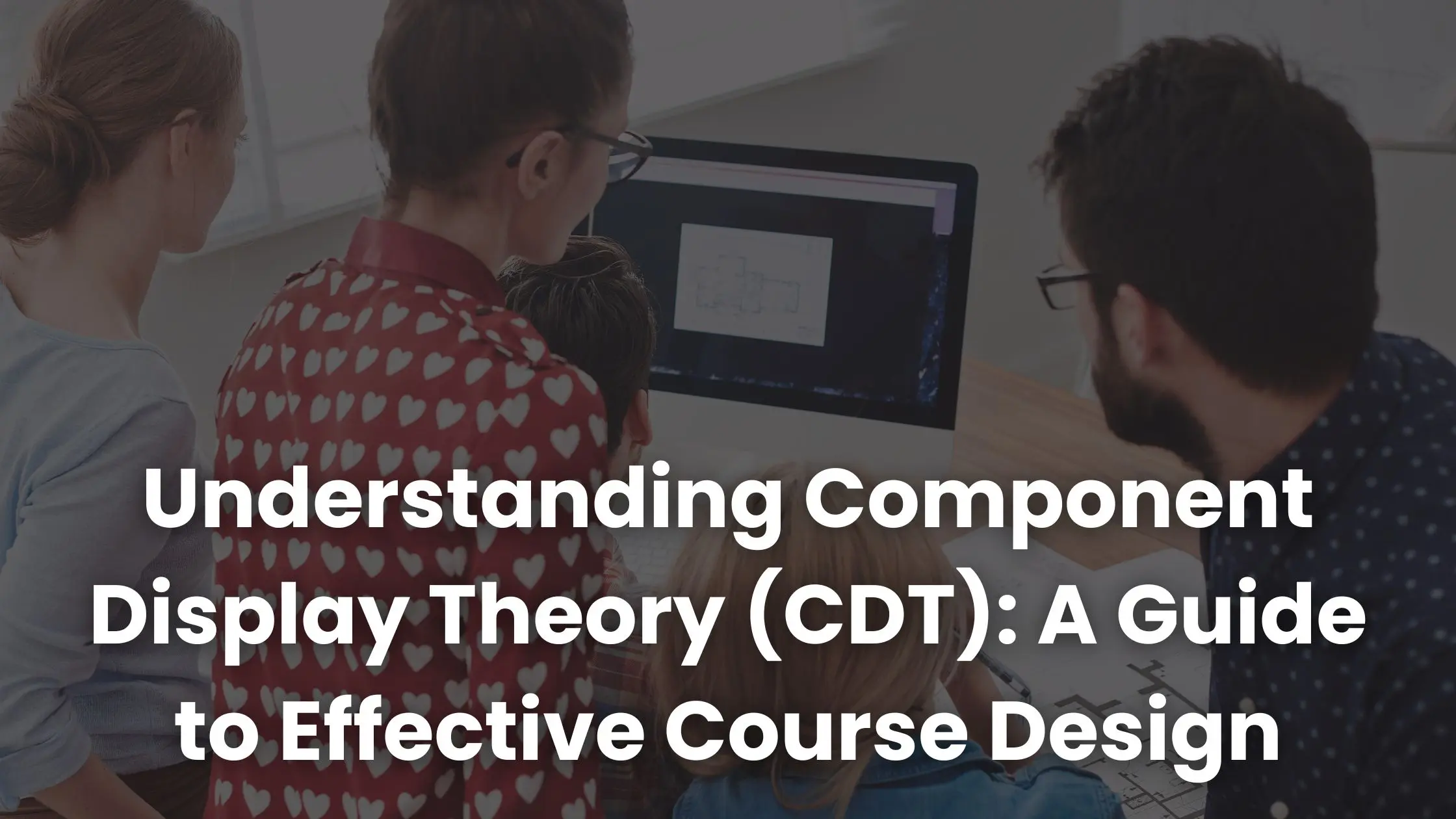 Understanding Component Display Theory (CDT): A Guide to Effective Course Design