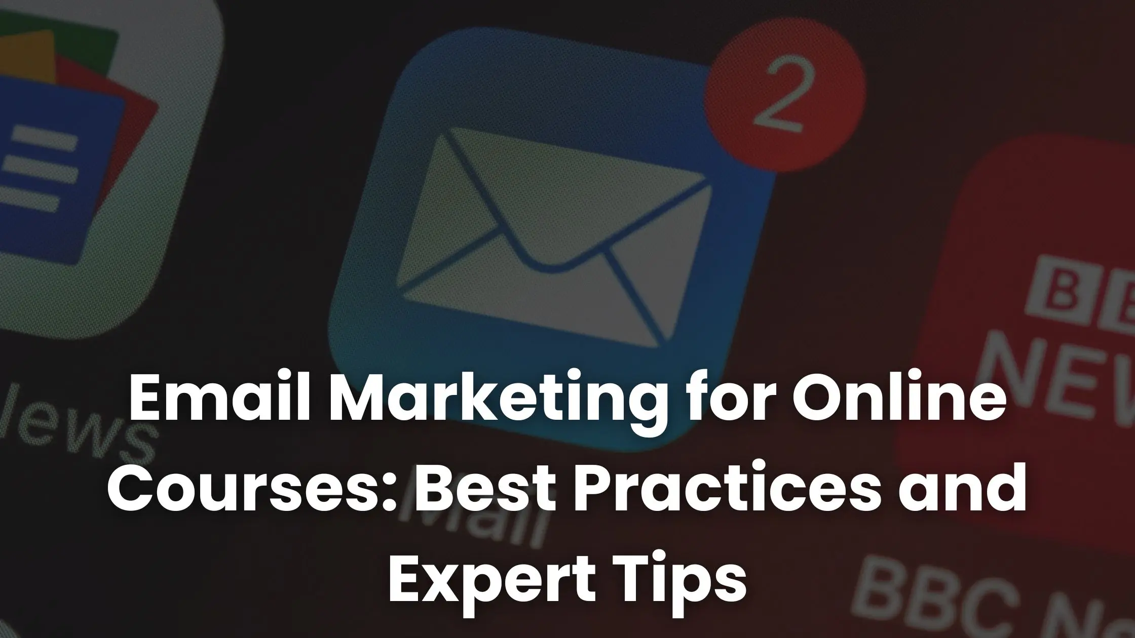 Email Marketing for Online Courses: Best Practices and Expert Tips