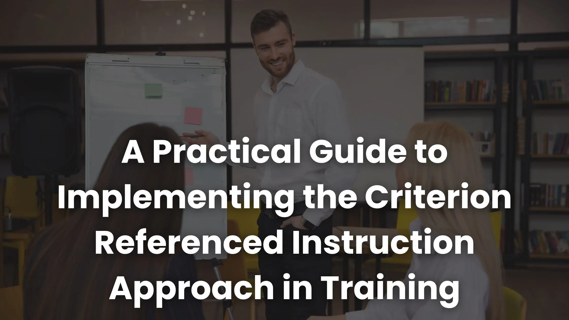 Una guía práctica para implementar el enfoque de instrucción basado en criterios en la capacitación