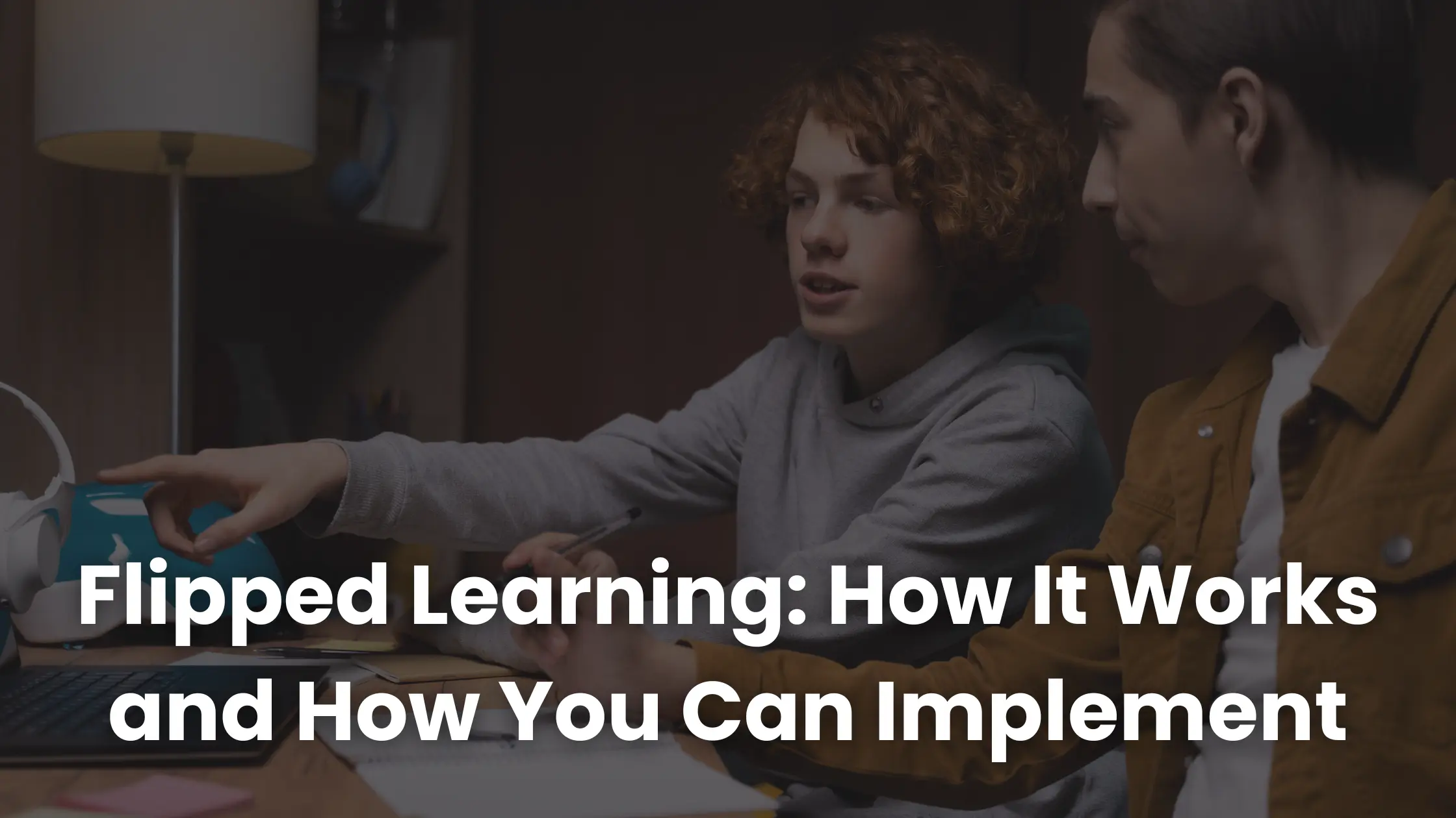 Flipped Learning: How It Works and How You Can Implement