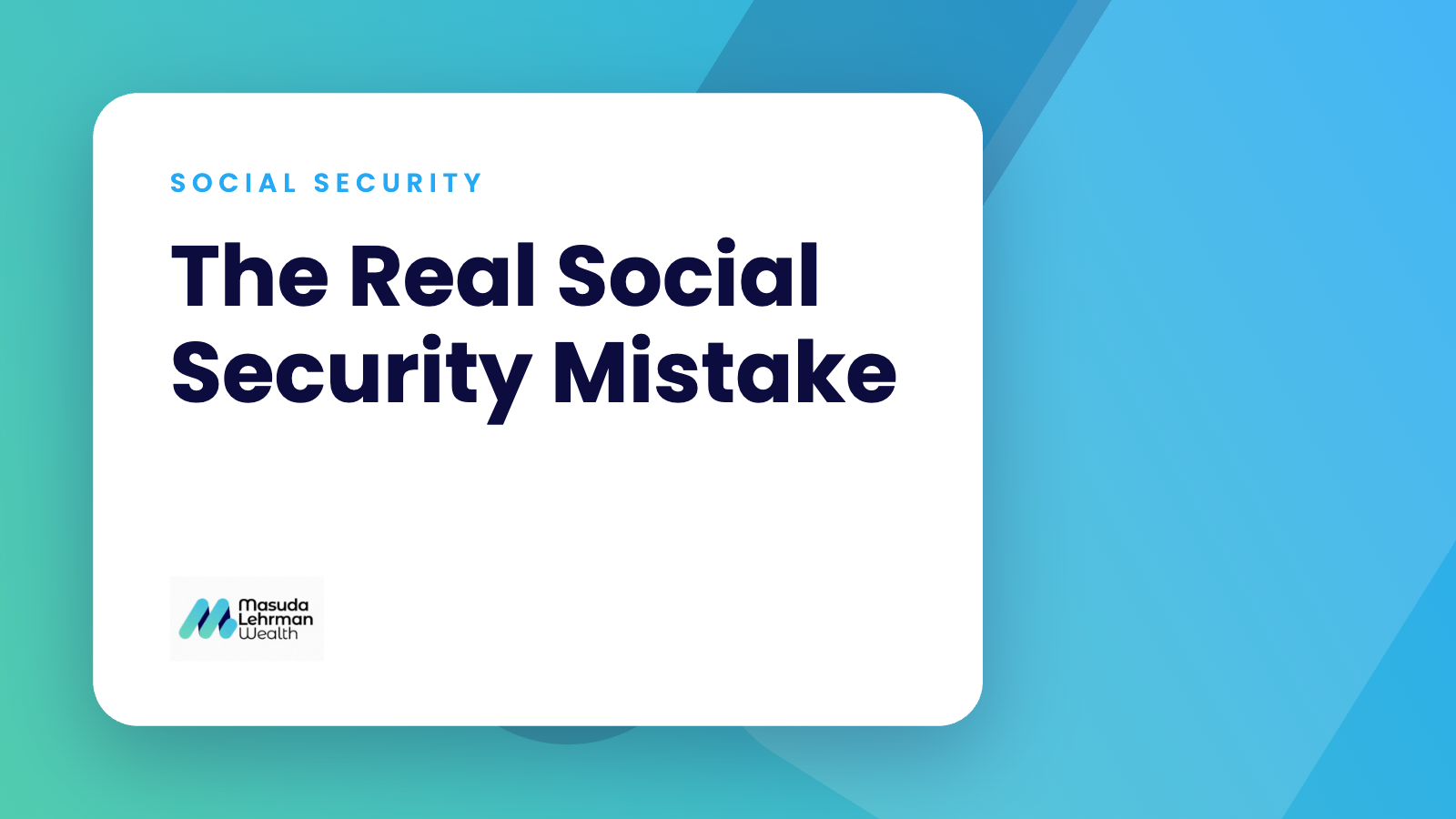 The Real Social Security Mistake — The Biggest Social Security Mistake Isn't Claiming Early | Masuda Lehrman Wealth