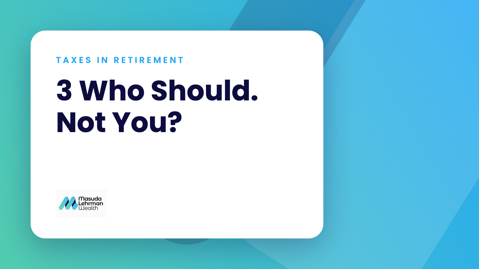 3 Who Should. Not You? - Roth Conversion in Retirement: 3 Retirees Who Should Convert | Masuda Lehrman Wealth