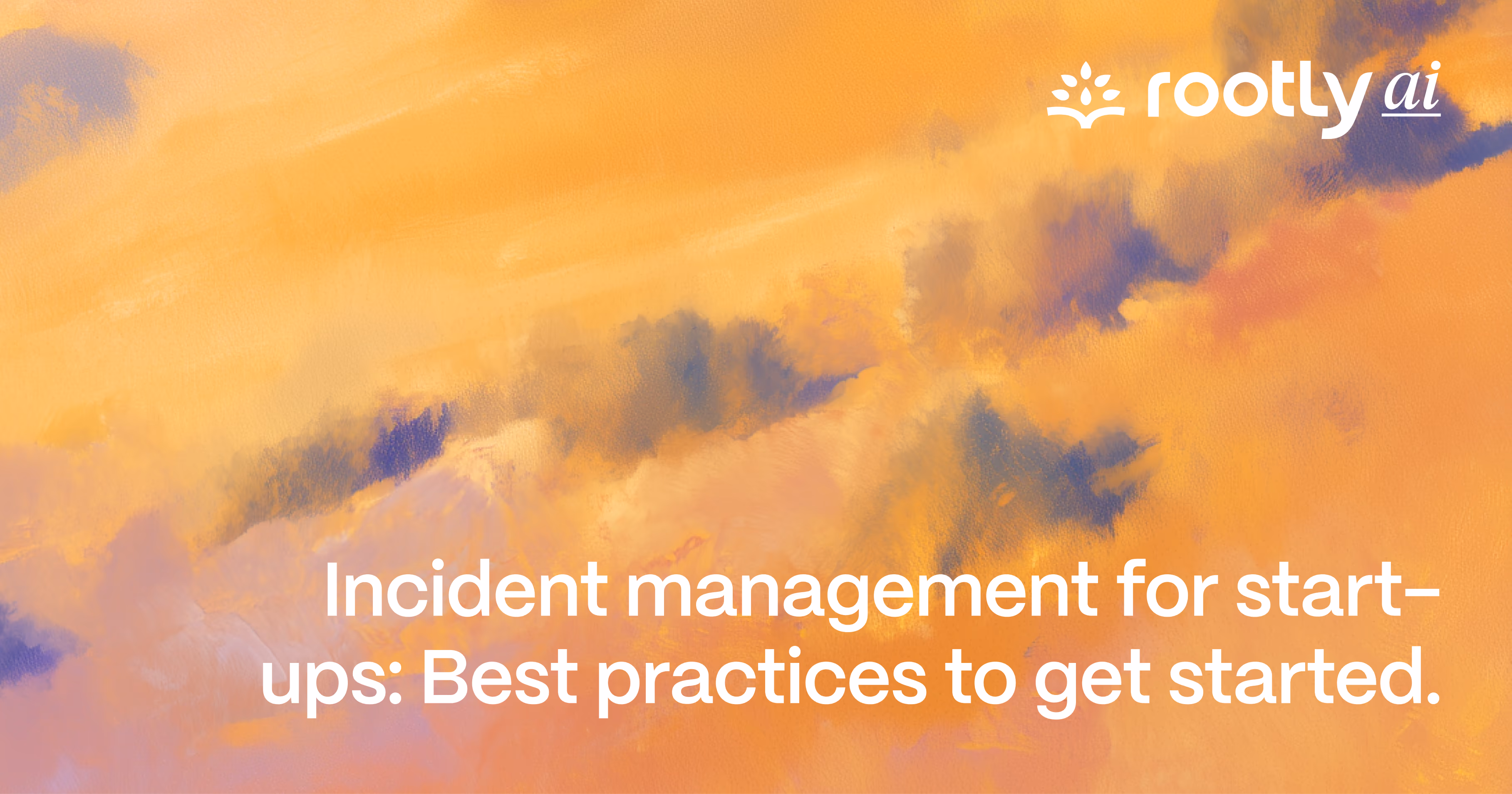 Incident Management For Start-Ups: Best Practices To Get Started
