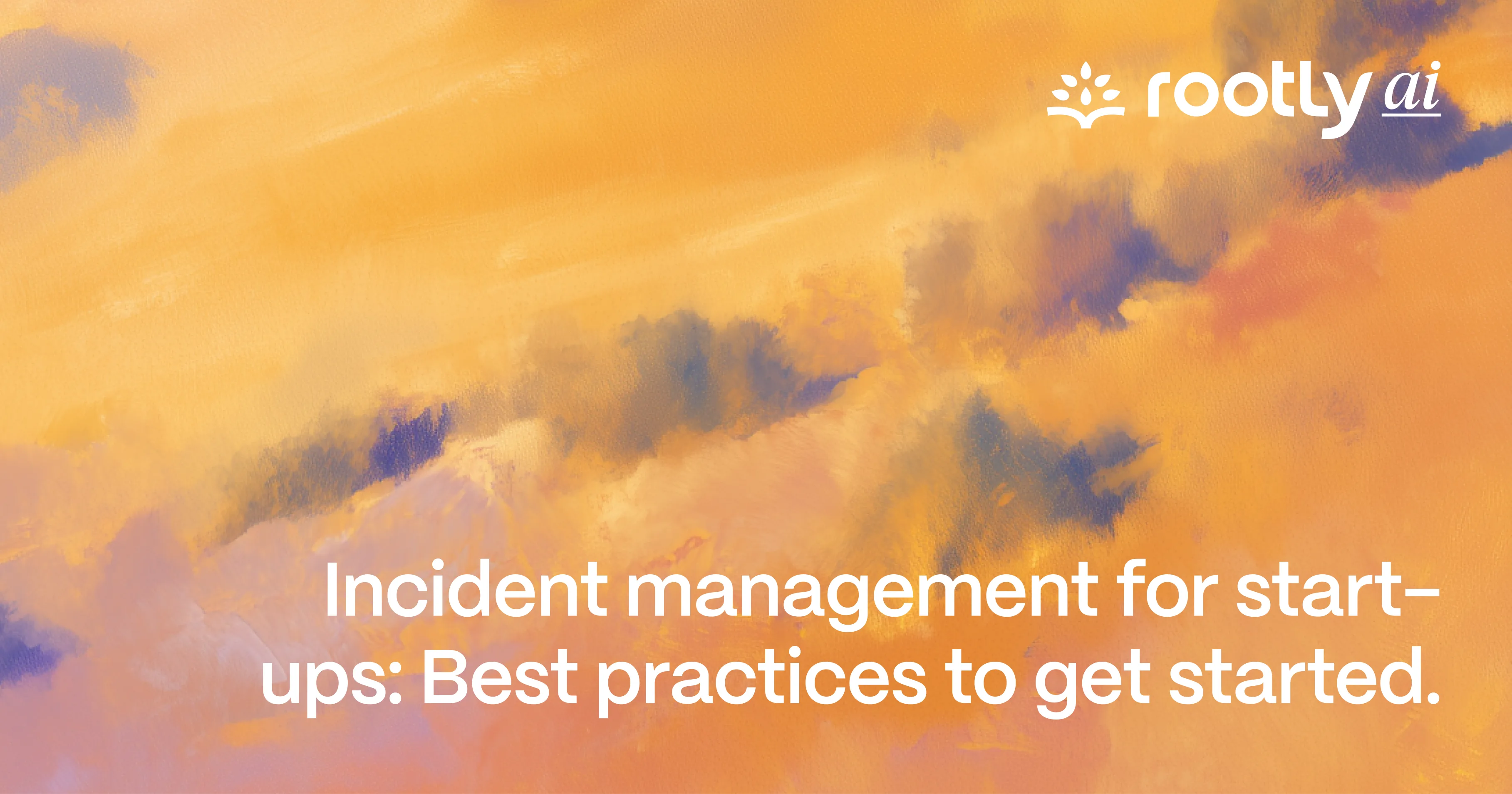 Incident Management For Start-Ups: Best Practices To Get Started